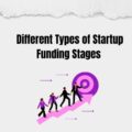 Complete Guide to Different Types of Startup Funding Stages