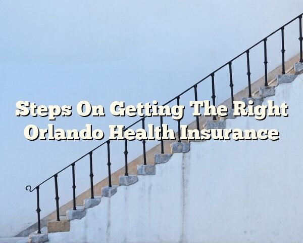 Steps On Getting The Right Orlando Health Insurance