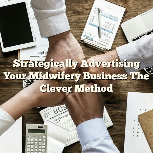 Strategically Advertising Your Midwifery Business The Clever Method