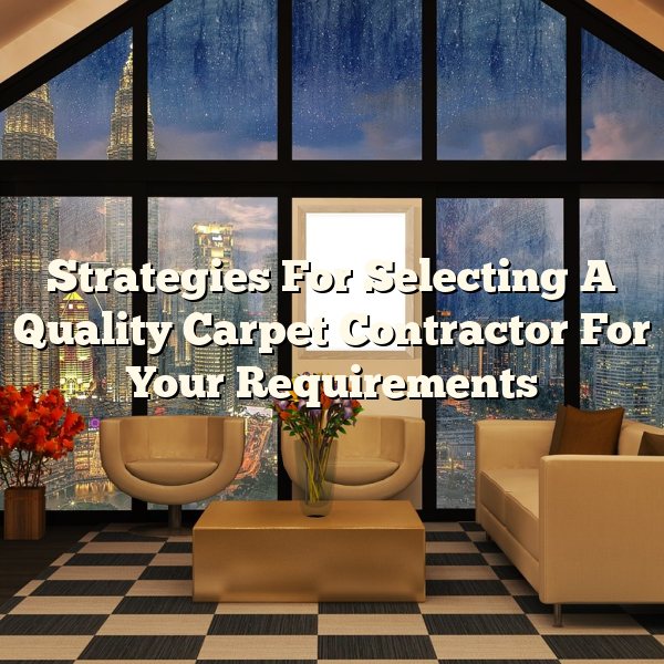 Strategies For Selecting A Quality Carpet Contractor For Your Requirements