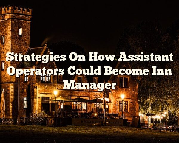 Strategies On How Assistant Operators Could Become Inn Manager