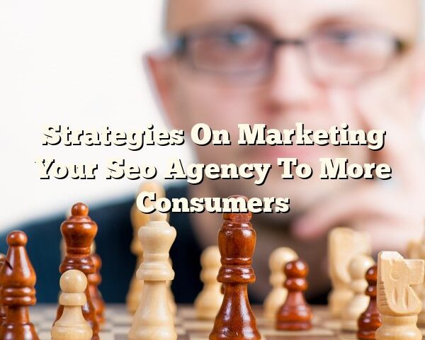 Strategies On Marketing Your Seo Agency To More Consumers