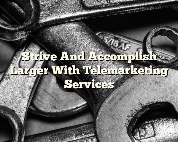 Strive And Accomplish Larger With Telemarketing Services