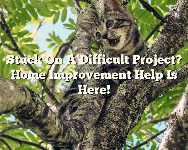 Stuck On A Difficult Project? Home Improvement Help Is Here!