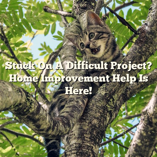 Stuck On A Difficult Project? Home Improvement Help Is Here!