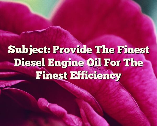 Subject: Provide The Finest Diesel Engine Oil For The Finest Efficiency