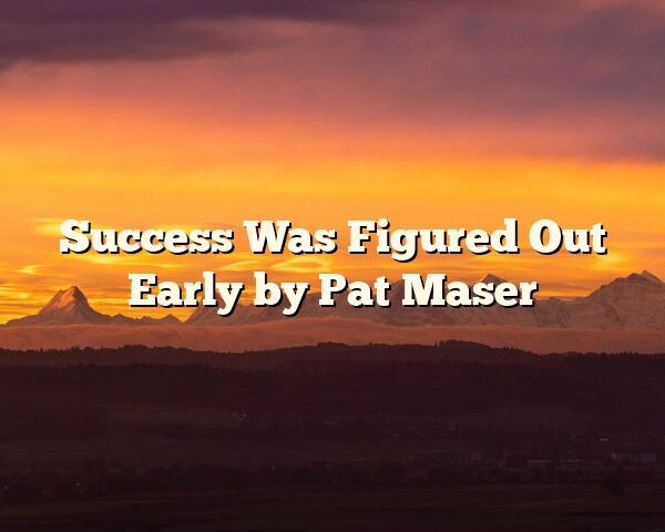 Success Was Figured Out Early by Pat Maser