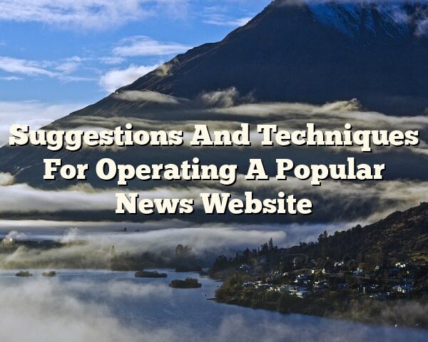 Suggestions And Techniques For Operating A Popular News Website