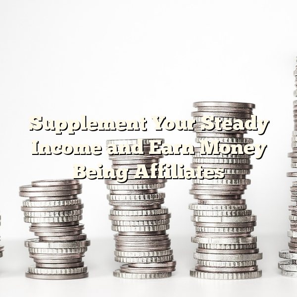 Supplement Your Steady Income and Earn Money Being Affiliates