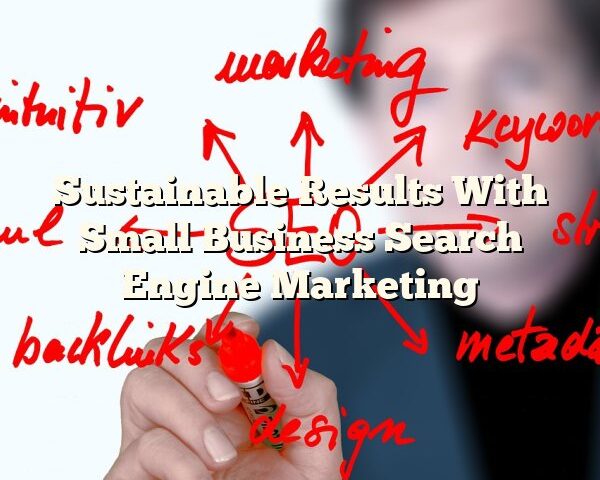 Sustainable Results With Small Business Search Engine Marketing