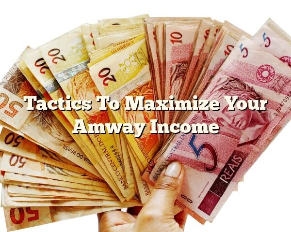 Tactics To Maximize Your Amway Income