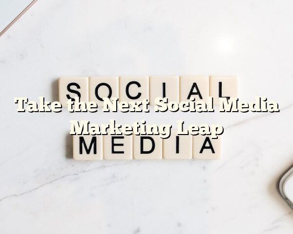 Take the Next Social Media Marketing Leap