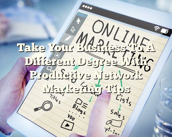 Take Your Business To A Different Degree With Productive Network Marketing Tips