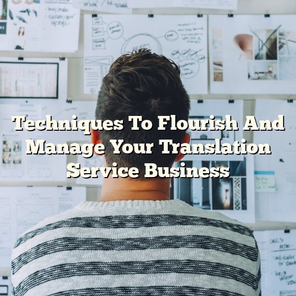 Techniques To Flourish And Manage Your Translation Service Business