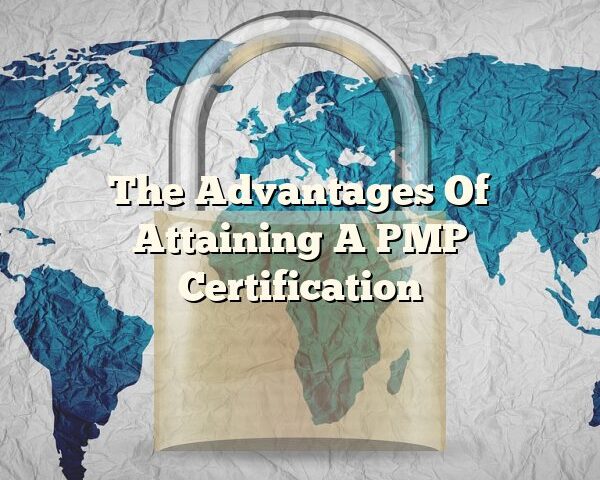 The Advantages Of Attaining A PMP Certification