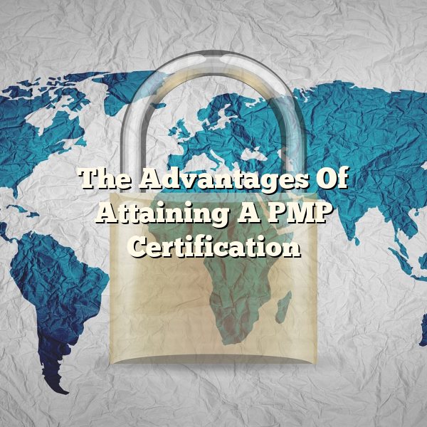 The Advantages Of Attaining A PMP Certification