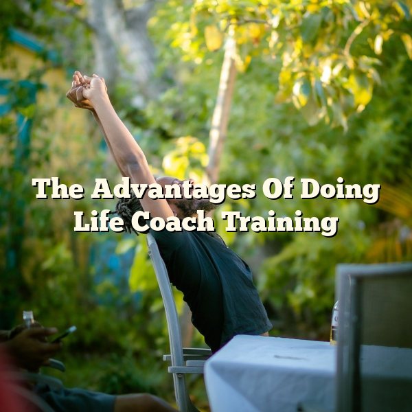 The Advantages Of Doing Life Coach Training