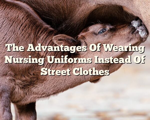 The Advantages Of Wearing Nursing Uniforms Instead Of Street Clothes