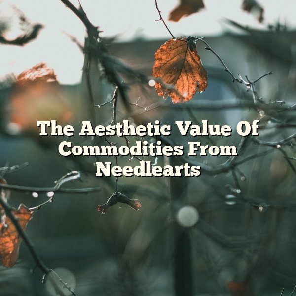 The Aesthetic Value Of Commodities From Needlearts