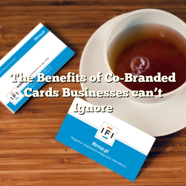 The Benefits of Co-Branded Cards Businesses can’t Ignore