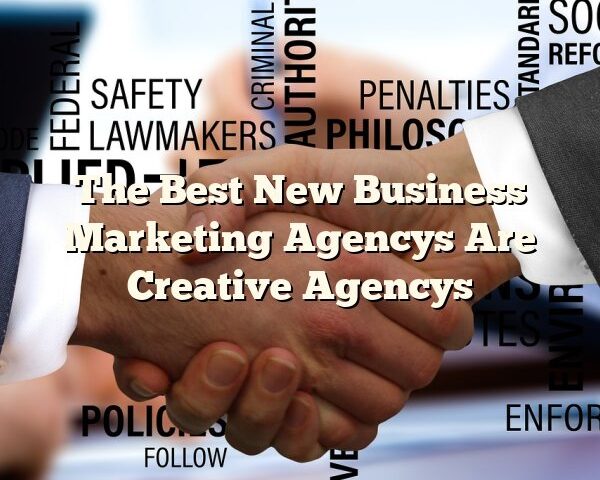 The Best New Business Marketing Agencys Are Creative Agencys