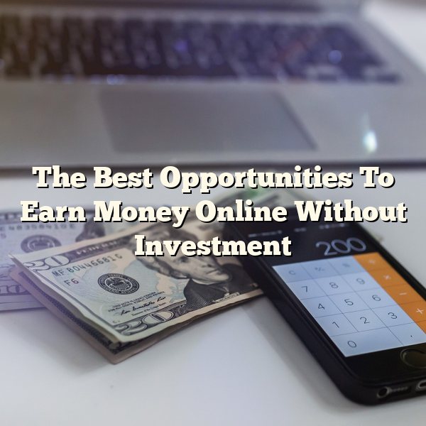 The Best Opportunities To Earn Money Online Without Investment