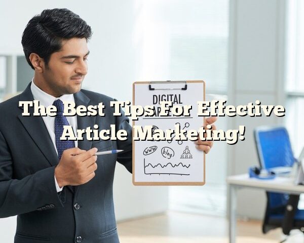 The Best Tips For Effective Article Marketing!