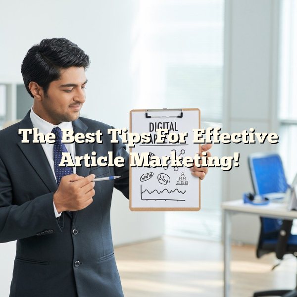 The Best Tips For Effective Article Marketing!