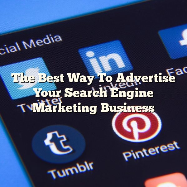 The Best Way To Advertise Your Search Engine Marketing Business