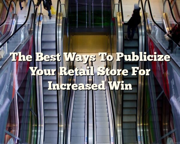 The Best Ways To Publicize Your Retail Store For Increased Win