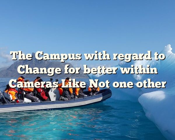 The Campus with regard to Change for better within Cameras Like Not one other