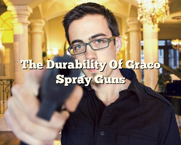 The Durability Of Graco Spray Guns