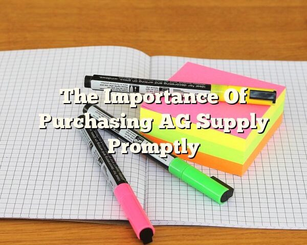 The Importance Of Purchasing AG Supply Promptly