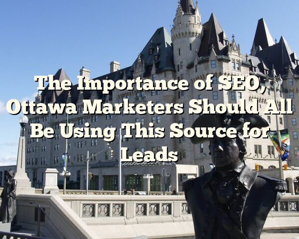 The Importance of SEO, Ottawa Marketers Should All Be Using This Source for Leads