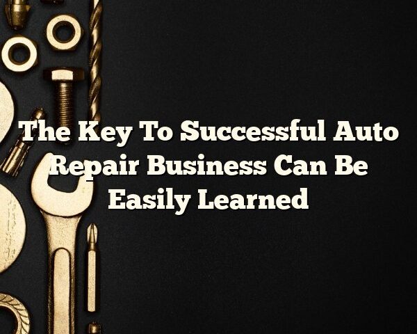 The Key To Successful Auto Repair Business Can Be Easily Learned