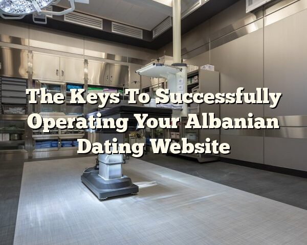 The Keys To Successfully Operating Your Albanian Dating Website