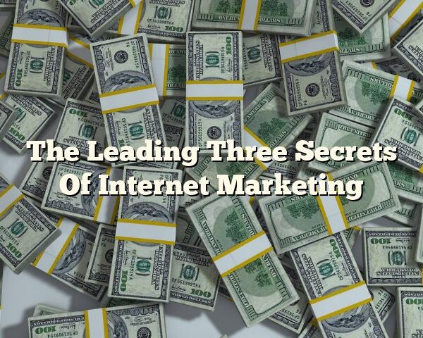 The Leading Three Secrets Of Internet Marketing