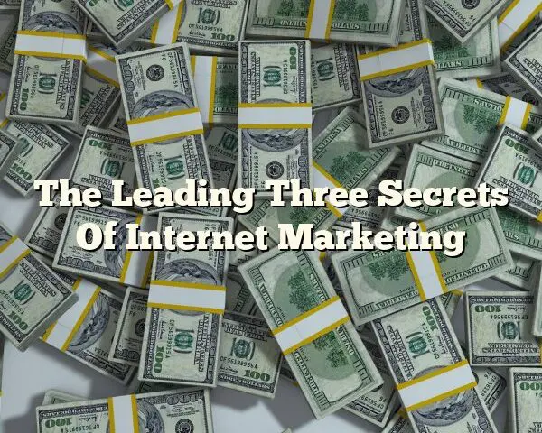 The Leading Three Secrets Of Internet Marketing