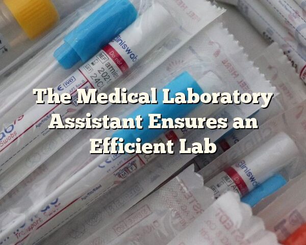 The Medical Laboratory Assistant Ensures an Efficient Lab