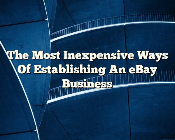 The Most Inexpensive Ways Of Establishing An eBay Business