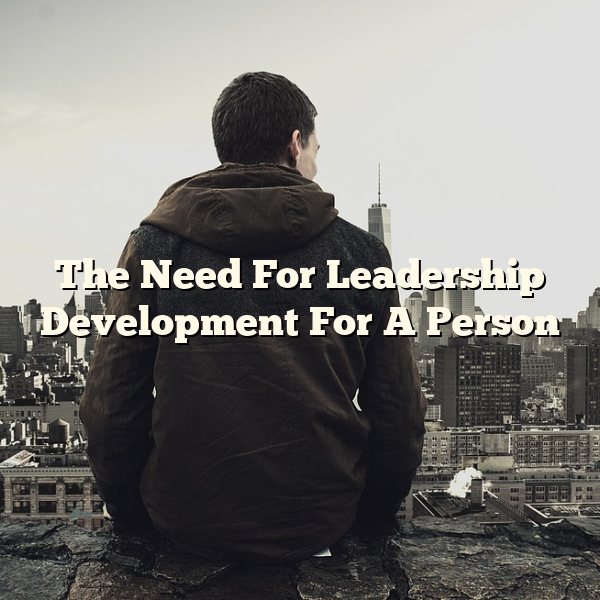 The Need For Leadership Development For A Person