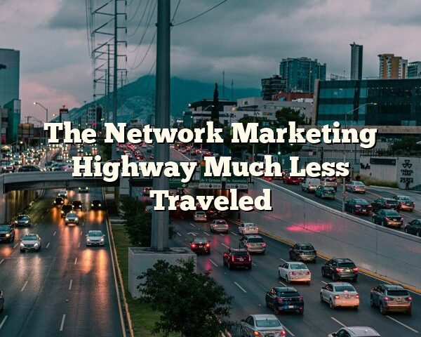 The Network Marketing Highway Much Less Traveled