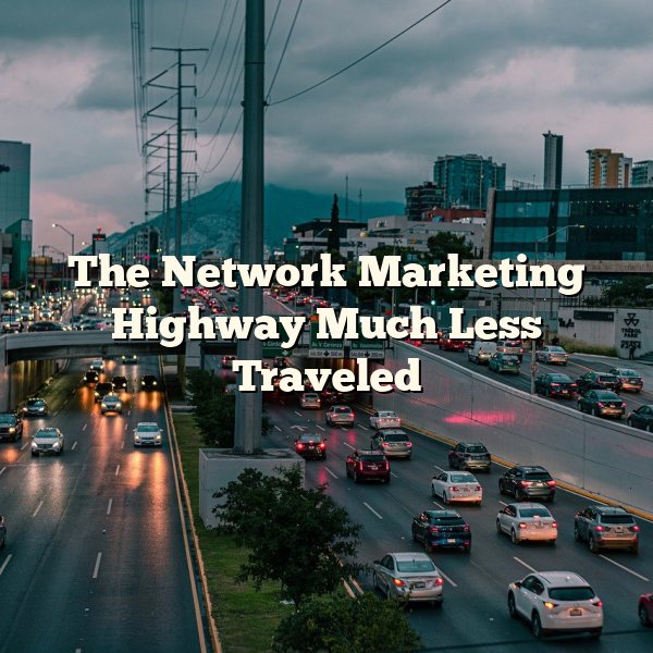 The Network Marketing Highway Much Less Traveled