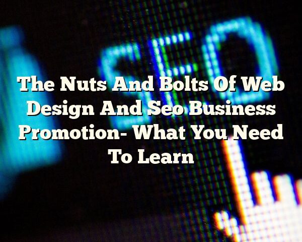 The Nuts And Bolts Of Web Design And Seo Business Promotion- What You Need To Learn