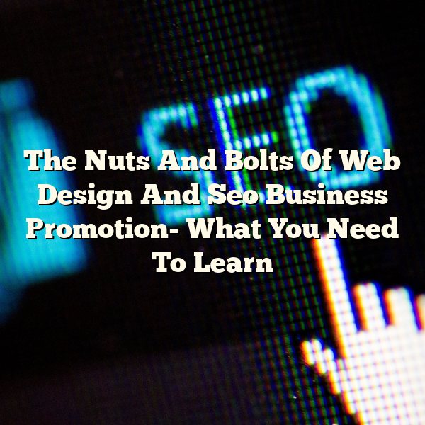 The Nuts And Bolts Of Web Design And Seo Business Promotion- What You Need To Learn