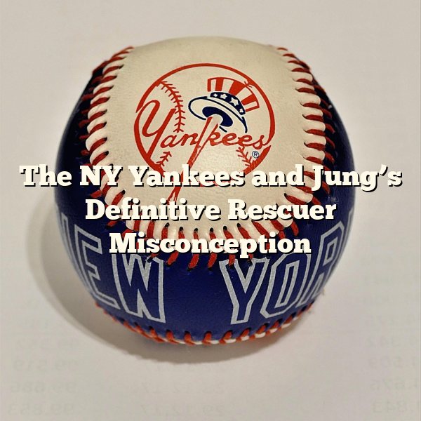 The NY Yankees and Jung’s Definitive Rescuer Misconception