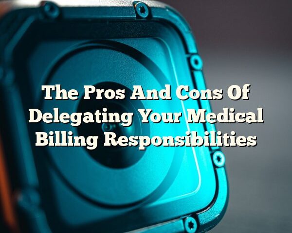 The Pros And Cons Of Delegating Your Medical Billing Responsibilities