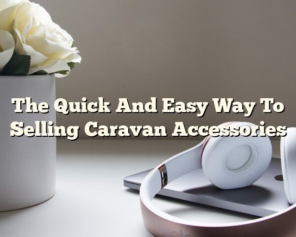 The Quick And Easy Way To Selling Caravan Accessories