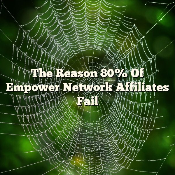 The Reason 80% Of Empower Network Affiliates Fail