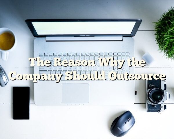 The Reason Why the Company Should Outsource